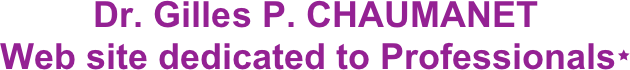 Dr. Gilles P. CHAUMANET
Web site dedicated to Professionals★